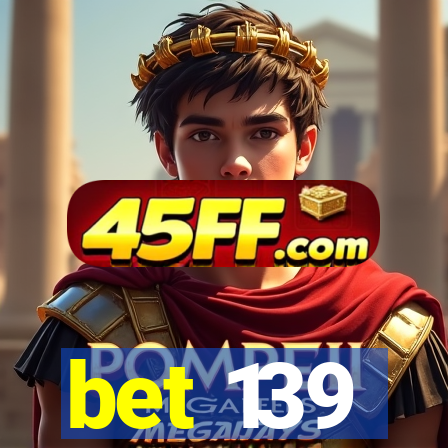 bet 139